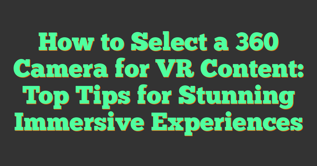 Camera for VR: Why 4K is Barely HD & What to Look For